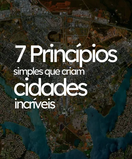 7 Princípios que Criam Cidades Incríveis