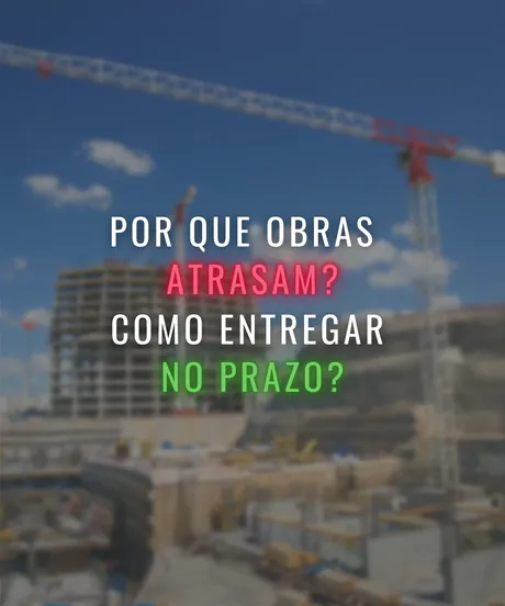 Por Que as Obras Atrasam